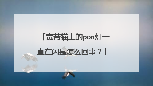 宽带猫上的pon灯一直在闪是怎么回事?