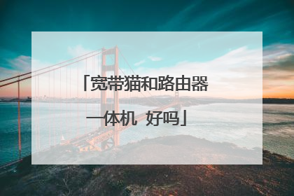 宽带猫和路由器一体机 好吗