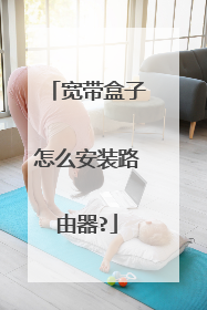 宽带盒子怎么安装路由器?