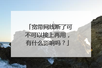 宽带网线断了可不可以接上再用，有什么影响吗？
