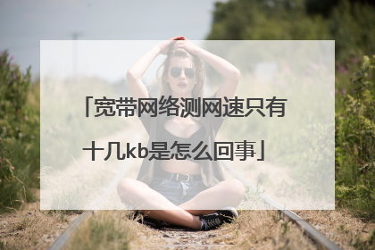 宽带网络测网速只有十几kb是怎么回事