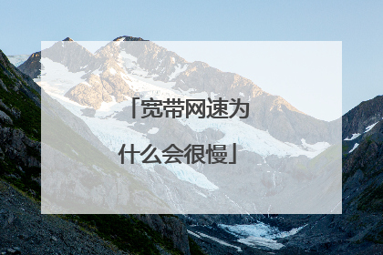 宽带网速为什么会很慢