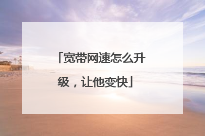宽带网速怎么升级，让他变快