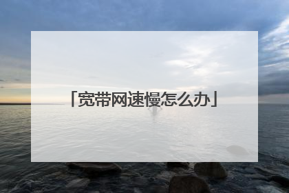 宽带网速慢怎么办