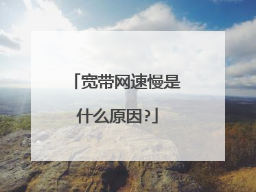 宽带网速慢是什么原因?