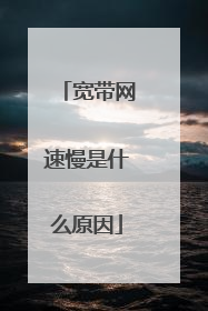 宽带网速慢是什么原因