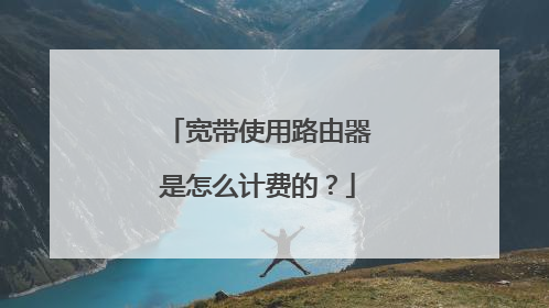 宽带使用路由器是怎么计费的?