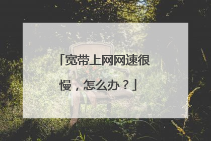 宽带上网网速很慢，怎么办？