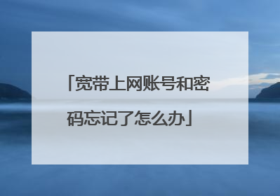 宽带上网账号和密码忘记了怎么办