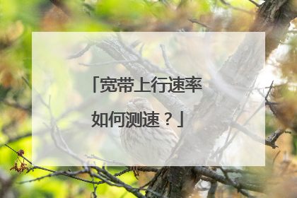 宽带上行速率如何测速?