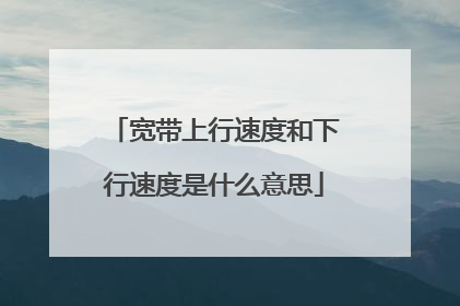 宽带上行速度和下行速度是什么意思