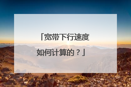 宽带下行速度如何计算的?