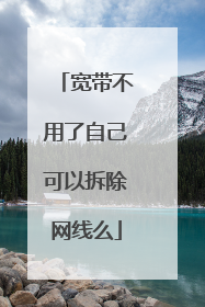 宽带不用了自己可以拆除网线么