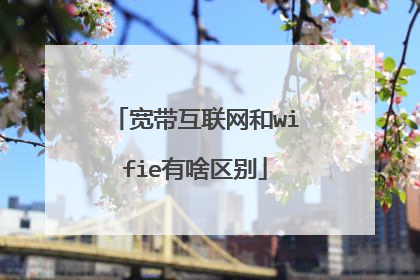 宽带互联网和wifie有啥区别