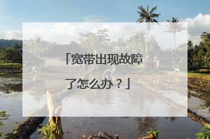 宽带出现故障了怎么办？