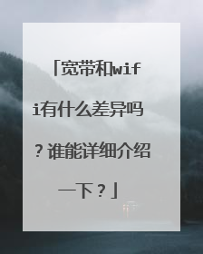 宽带和wifi有什么差异吗？谁能详细介绍一下？