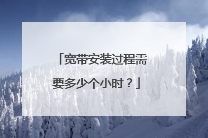 宽带安装过程需要多少个小时?