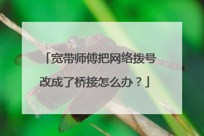 宽带师傅把网络拨号改成了桥接怎么办?