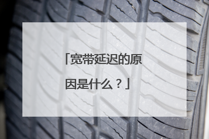 宽带延迟的原因是什么？