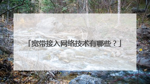 宽带接入网络技术有哪些?