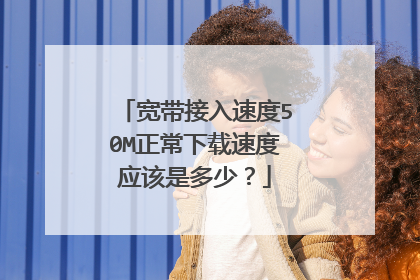 宽带接入速度50M正常下载速度应该是多少？