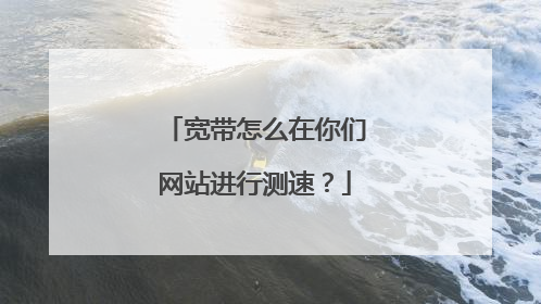 宽带怎么在你们网站进行测速？