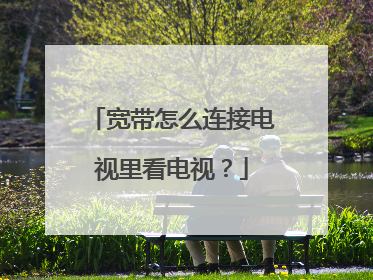 宽带怎么连接电视里看电视？