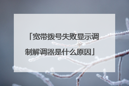 宽带拨号失败显示调制解调器是什么原因