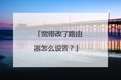 宽带改了路由器怎么设置?