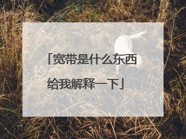 宽带是什么东西给我解释一下
