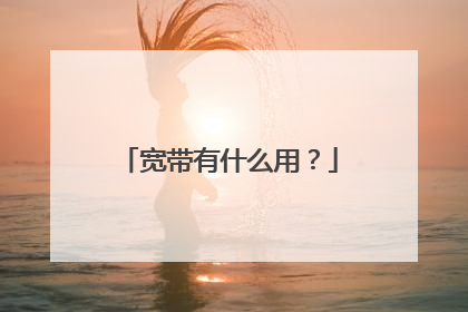 宽带有什么用？