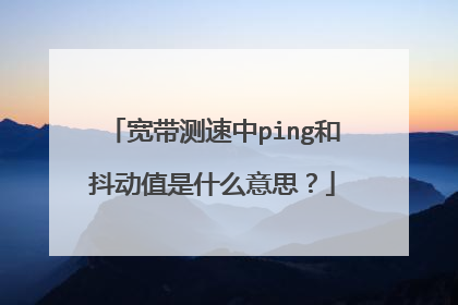 宽带测速中ping和抖动值是什么意思？