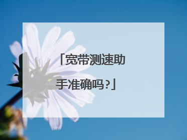 宽带测速助手准确吗?