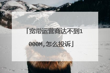 宽带运营商达不到1000M,怎么投诉