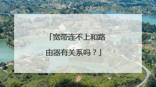 宽带连不上和路由器有关系吗？