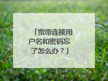 宽带连接用户名和密码忘了怎么办?