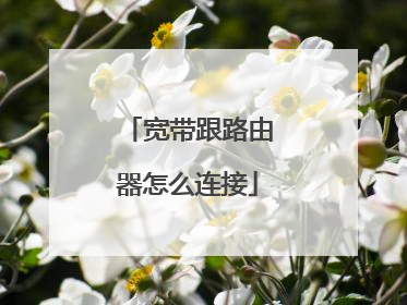 宽带跟路由器怎么连接