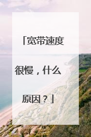 宽带速度很慢,什么原因?