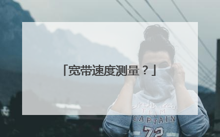 宽带速度测量？