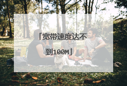 宽带速度达不到100M