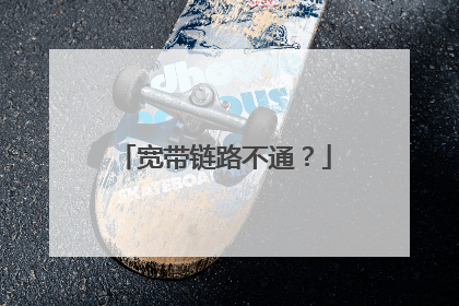 宽带链路不通?