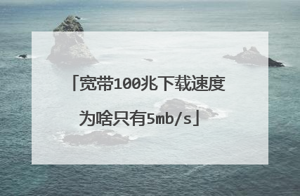 宽带100兆下载速度为啥只有5mb/s