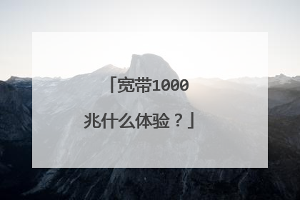 宽带1000兆什么体验?
