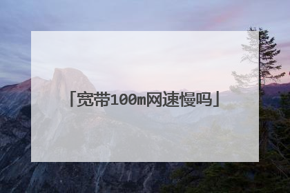 宽带100m网速慢吗