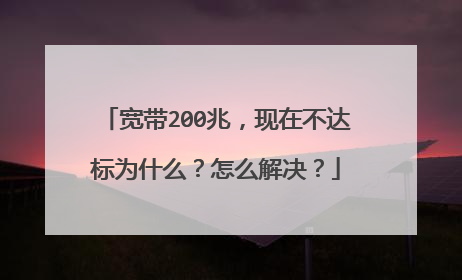 宽带200兆，现在不达标为什么？怎么解决？