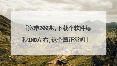 宽带200兆,下载个软件每秒1MB左右,这个算正常吗