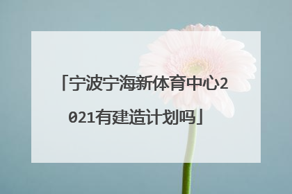 宁波宁海新体育中心2021有建造计划吗