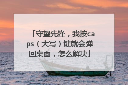 守望先锋，我按caps（大写）键就会弹回桌面，怎么解决