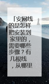 安网线的是怎样把安装到家里的，需要哪些步骤？有几根线 ，从哪里进出？