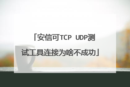 安信可TCP UDP测试工具连接为啥不成功